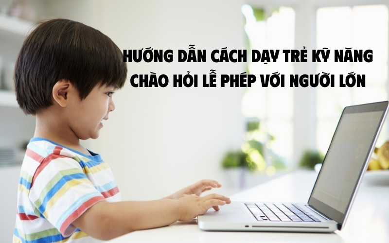 dạy trẻ kỹ năng chào hỏi lễ phép